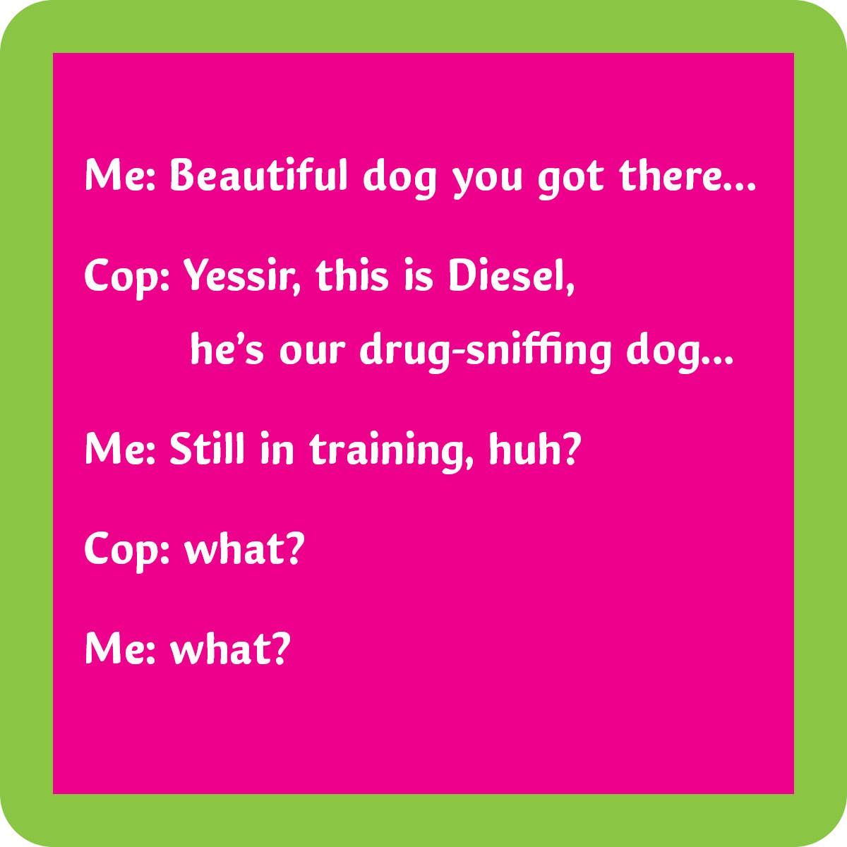 Drinks on Me Untersetzer – Drug Sniffing Dog Untersetzer