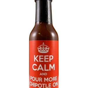 Keep Calm and Pour More Chipotle On scharfe Sauce
